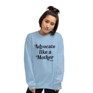 Advocate Like A Mother Sweatshirt
